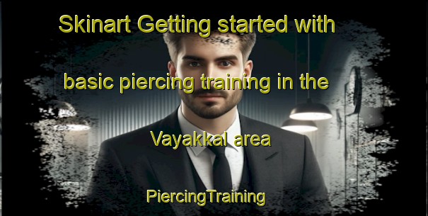Skinart Getting started with basic piercing training in the Vayakkal area | PiercingTraining | PiercingClasses | SkinartTraining-India
