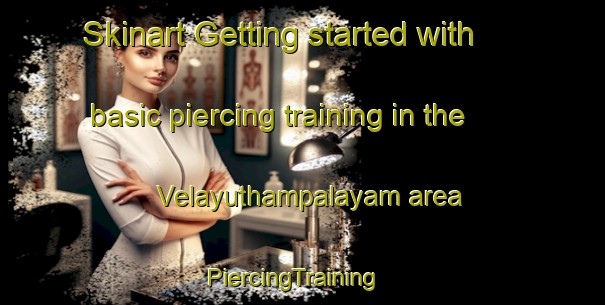 Skinart Getting started with basic piercing training in the Velayuthampalayam area | PiercingTraining | PiercingClasses | SkinartTraining-India