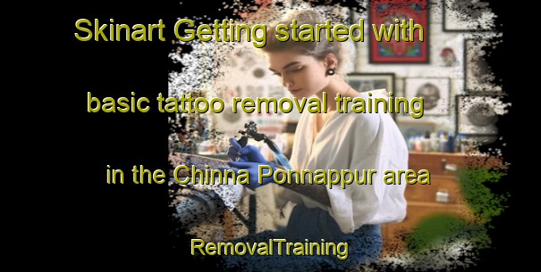 Skinart Getting started with basic tattoo removal training in the Chinna Ponnappur area | RemovalTraining | RemovalClasses | SkinartTraining-India