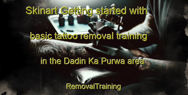 Skinart Getting started with basic tattoo removal training in the Dadin Ka Purwa area | RemovalTraining | RemovalClasses | SkinartTraining-India