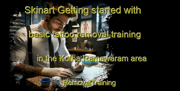 Skinart Getting started with basic tattoo removal training in the Kotha Ramawaram area | RemovalTraining | RemovalClasses | SkinartTraining-India