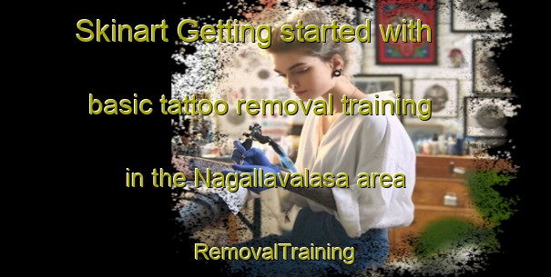 Skinart Getting started with basic tattoo removal training in the Nagallavalasa area | RemovalTraining | RemovalClasses | SkinartTraining-India