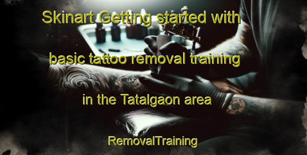 Skinart Getting started with basic tattoo removal training in the Tatalgaon area | RemovalTraining | RemovalClasses | SkinartTraining-India