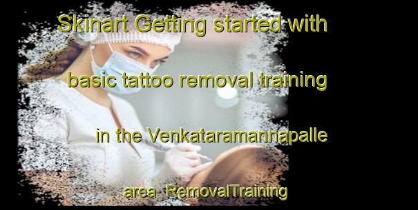 Skinart Getting started with basic tattoo removal training in the Venkataramannapalle area | RemovalTraining | RemovalClasses | SkinartTraining-India