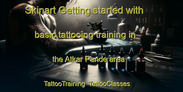 Skinart Getting started with basic tattooing training in the Atkar Pande area | TattooTraining | TattooClasses | SkinartTraining-India