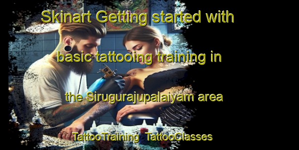 Skinart Getting started with basic tattooing training in the Sirugurajupalaiyam area | TattooTraining | TattooClasses | SkinartTraining-India