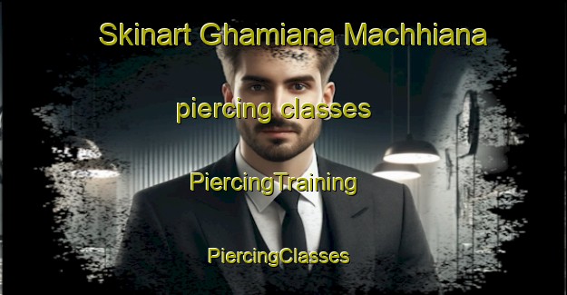 Skinart Ghamiana Machhiana piercing classes | PiercingTraining | PiercingClasses | SkinartTraining-India