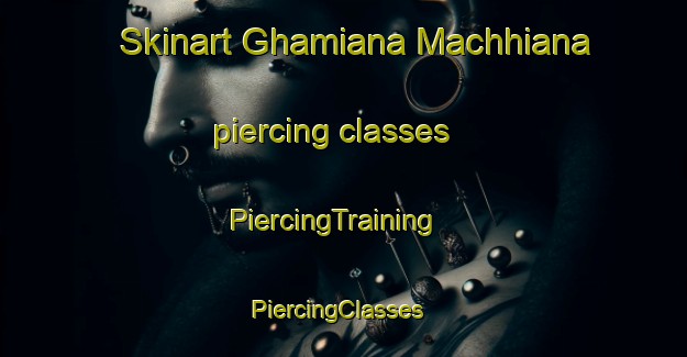 Skinart Ghamiana Machhiana piercing classes | PiercingTraining | PiercingClasses | SkinartTraining-India