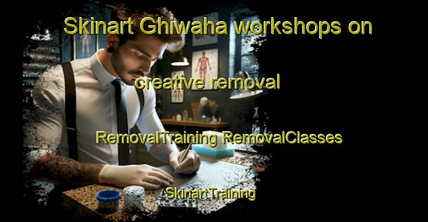 Skinart Ghiwaha workshops on creative removal | #RemovalTraining #RemovalClasses #SkinartTraining-India