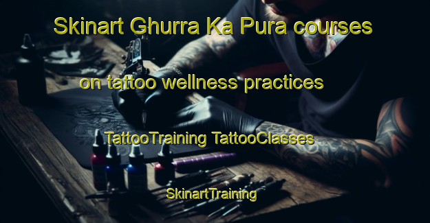 Skinart Ghurra Ka Pura courses on tattoo wellness practices | #TattooTraining #TattooClasses #SkinartTraining-India