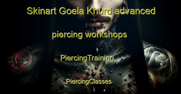Skinart Goela Khurd advanced piercing workshops | PiercingTraining | PiercingClasses | SkinartTraining-India