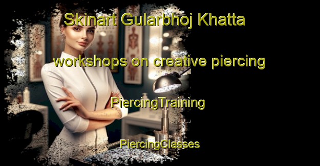 Skinart Gularbhoj Khatta workshops on creative piercing | #PiercingTraining #PiercingClasses #SkinartTraining-India