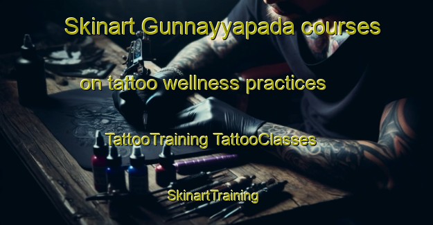 Skinart Gunnayyapada courses on tattoo wellness practices | #TattooTraining #TattooClasses #SkinartTraining-India