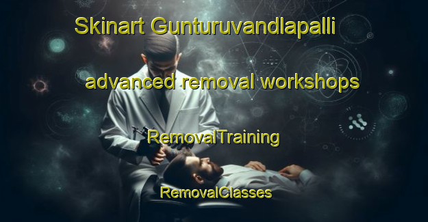 Skinart Gunturuvandlapalli advanced removal workshops | RemovalTraining | RemovalClasses | SkinartTraining-India