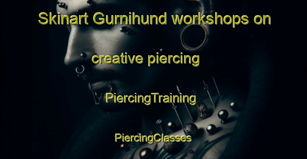 Skinart Gurnihund workshops on creative piercing | #PiercingTraining #PiercingClasses #SkinartTraining-India