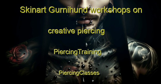 Skinart Gurnihund workshops on creative piercing | PiercingTraining | PiercingClasses | SkinartTraining-India