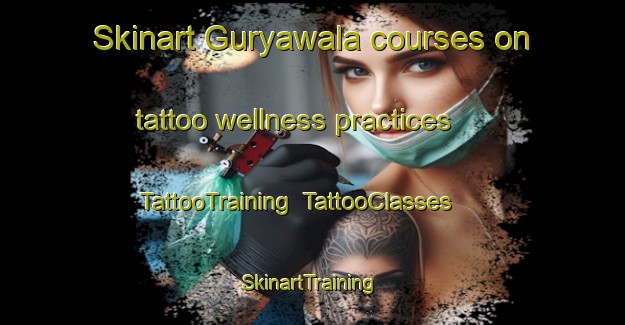 Skinart Guryawala courses on tattoo wellness practices | TattooTraining | TattooClasses | SkinartTraining-India