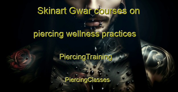 Skinart Gwar courses on piercing wellness practices | PiercingTraining | PiercingClasses | SkinartTraining-India