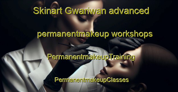 Skinart Gwariwan advanced permanentmakeup workshops | PermanentmakeupTraining | PermanentmakeupClasses | SkinartTraining-India