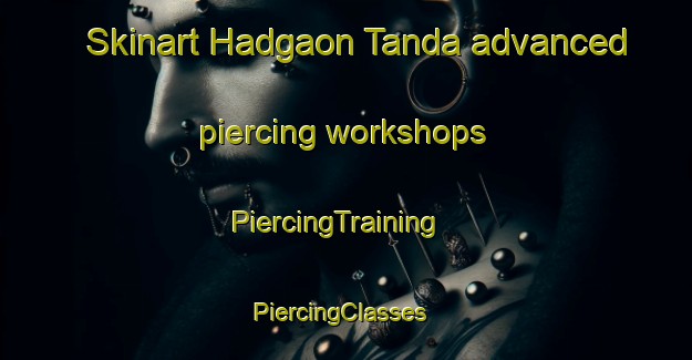 Skinart Hadgaon Tanda advanced piercing workshops | PiercingTraining | PiercingClasses | SkinartTraining-India
