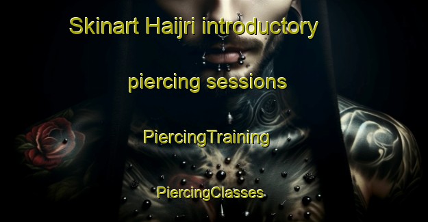 Skinart Haijri introductory piercing sessions | PiercingTraining | PiercingClasses | SkinartTraining-India