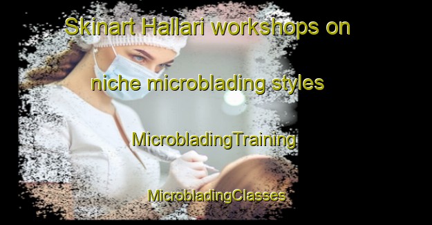 Skinart Hallari workshops on niche microblading styles | #MicrobladingTraining #MicrobladingClasses #SkinartTraining-India