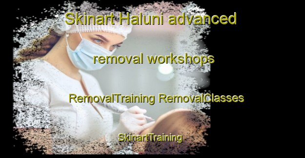 Skinart Haluni advanced removal workshops | #RemovalTraining #RemovalClasses #SkinartTraining-India