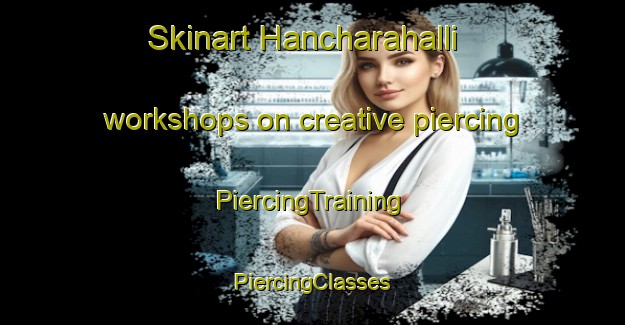 Skinart Hancharahalli workshops on creative piercing | #PiercingTraining #PiercingClasses #SkinartTraining-India