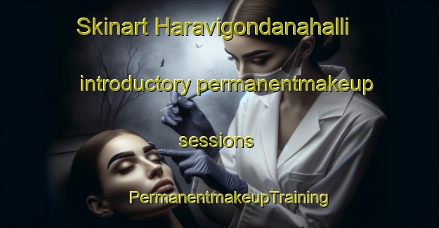 Skinart Haravigondanahalli introductory permanentmakeup sessions | #PermanentmakeupTraining #PermanentmakeupClasses #SkinartTraining-India