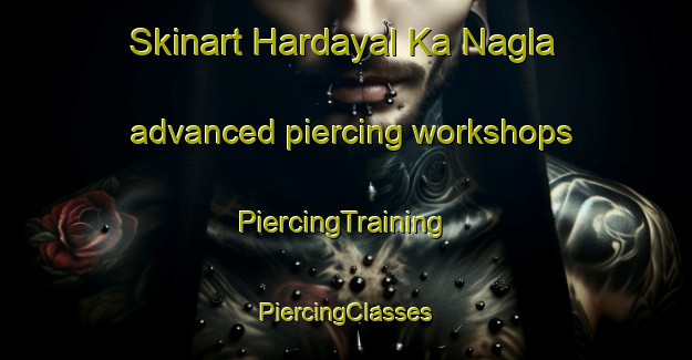 Skinart Hardayal Ka Nagla advanced piercing workshops | #PiercingTraining #PiercingClasses #SkinartTraining-India