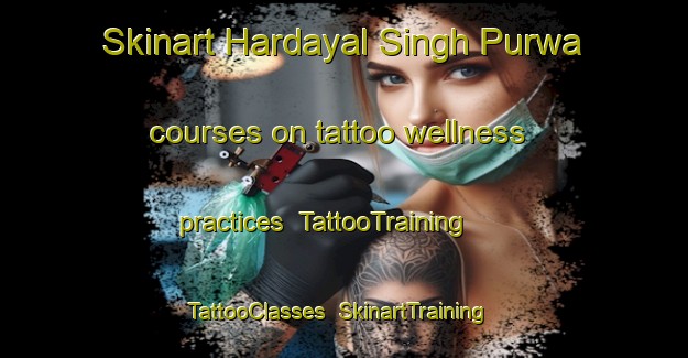Skinart Hardayal Singh Purwa courses on tattoo wellness practices | TattooTraining | TattooClasses | SkinartTraining-India