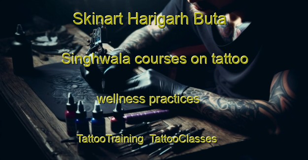 Skinart Harigarh Buta Singhwala courses on tattoo wellness practices | TattooTraining | TattooClasses | SkinartTraining-India