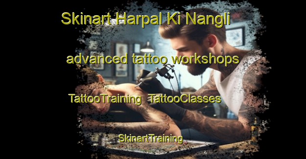 Skinart Harpal Ki Nangli advanced tattoo workshops | TattooTraining | TattooClasses | SkinartTraining-India