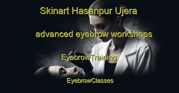 Skinart Hasanpur Ujera advanced eyebrow workshops | EyebrowTraining | EyebrowClasses | SkinartTraining-India