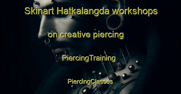 Skinart Hatkalangda workshops on creative piercing | #PiercingTraining #PiercingClasses #SkinartTraining-India