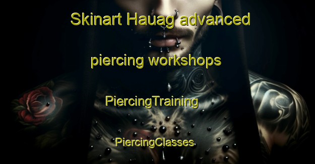 Skinart Hauag advanced piercing workshops | PiercingTraining | PiercingClasses | SkinartTraining-India