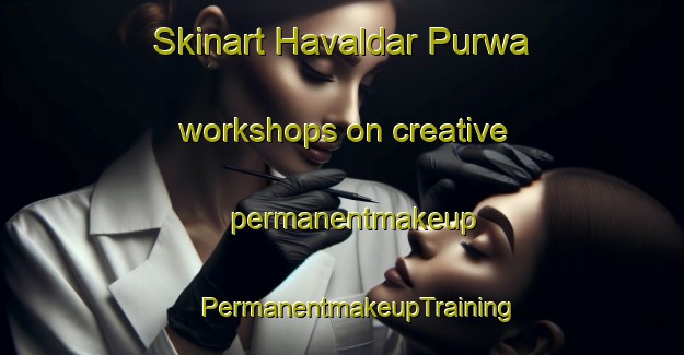 Skinart Havaldar Purwa workshops on creative permanentmakeup | #PermanentmakeupTraining #PermanentmakeupClasses #SkinartTraining-India