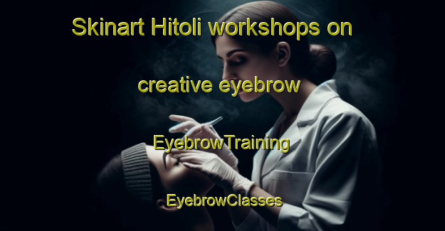 Skinart Hitoli workshops on creative eyebrow | EyebrowTraining | EyebrowClasses | SkinartTraining-India