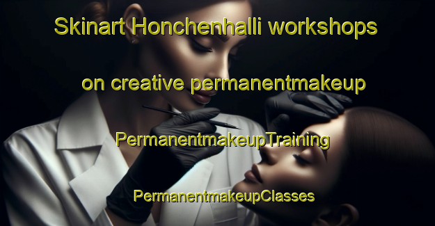 Skinart Honchenhalli workshops on creative permanentmakeup | PermanentmakeupTraining | PermanentmakeupClasses | SkinartTraining-India