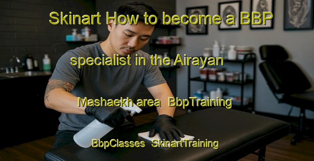 Skinart How to become a BBP specialist in the Airayan Mashaekh area | BbpTraining | BbpClasses | SkinartTraining-India