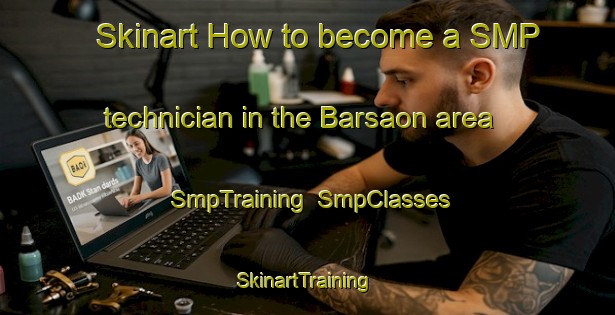 Skinart How to become a SMP technician in the Barsaon area | SmpTraining | SmpClasses | SkinartTraining-India