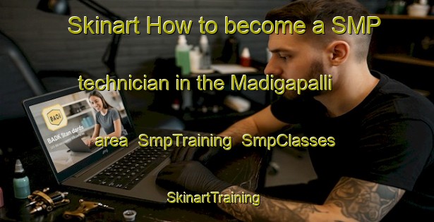 Skinart How to become a SMP technician in the Madigapalli area | SmpTraining | SmpClasses | SkinartTraining-India