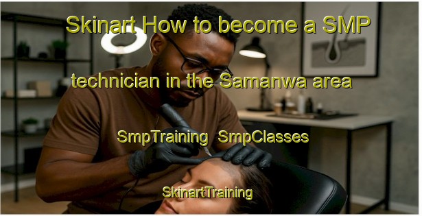 Skinart How to become a SMP technician in the Samanwa area | SmpTraining | SmpClasses | SkinartTraining-India