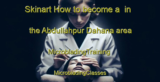 Skinart How to become a  in the Abdullahpur Dahana area | #MicrobladingTraining #MicrobladingClasses #SkinartTraining-India