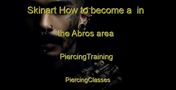 Skinart How to become a  in the Abros area | #PiercingTraining #PiercingClasses #SkinartTraining-India