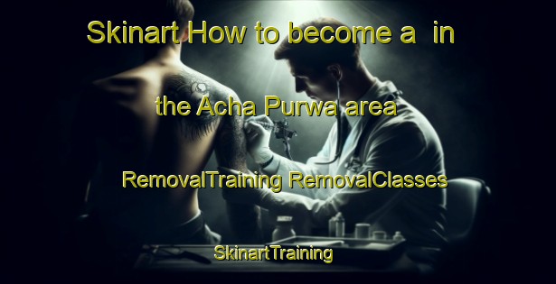 Skinart How to become a  in the Acha Purwa area | #RemovalTraining #RemovalClasses #SkinartTraining-India