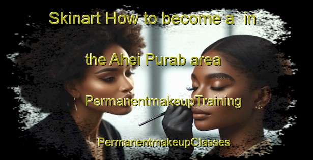 Skinart How to become a  in the Ahei Purab area | #PermanentmakeupTraining #PermanentmakeupClasses #SkinartTraining-India