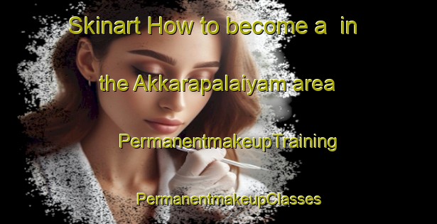 Skinart How to become a  in the Akkarapalaiyam area | #PermanentmakeupTraining #PermanentmakeupClasses #SkinartTraining-India