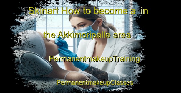 Skinart How to become a  in the Akkimoripalle area | #PermanentmakeupTraining #PermanentmakeupClasses #SkinartTraining-India