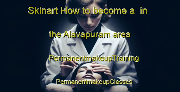 Skinart How to become a  in the Alavapuram area | #PermanentmakeupTraining #PermanentmakeupClasses #SkinartTraining-India